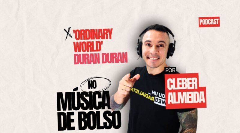 Ordinary World Duran Duran no podcast Música de Bolso da Rádio Social Plus
