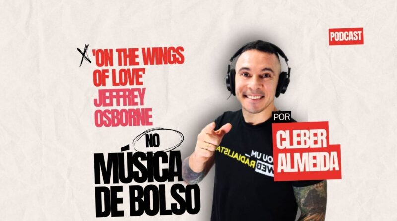 ‘On the Wings of Love’ de Jeffrey Osborne no podcast Música de Bolso