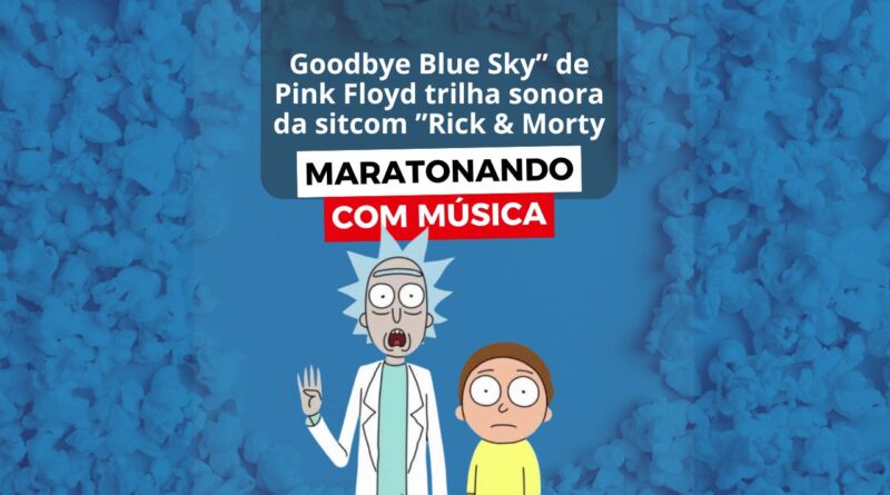 Goodbye Blue Sky'' de Pink Floyd trilha sonora da sitcom ''Rick & Morty