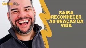 SAIBA RECONHECER AS GRAÇAS DA VIDA