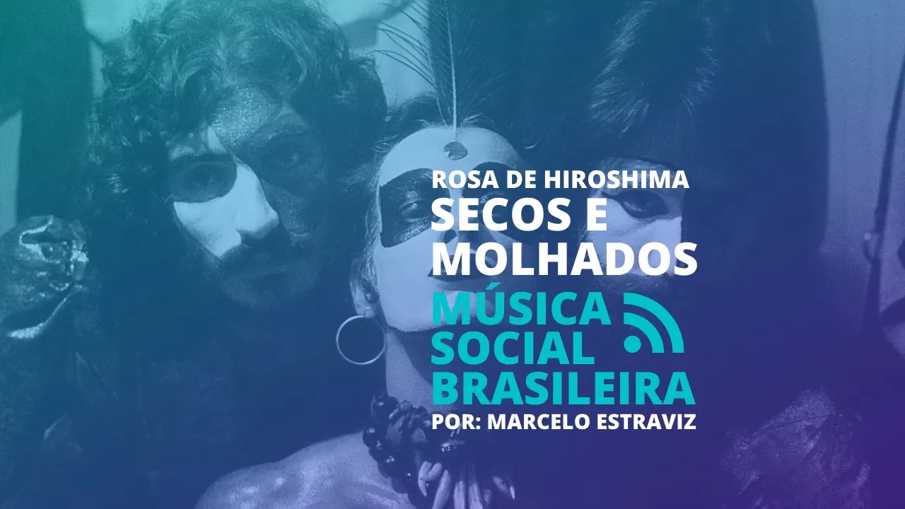Rosa de Hiroshima Secos e Molhados Podcast de Música Social Brasileira Marcelo Estraviz