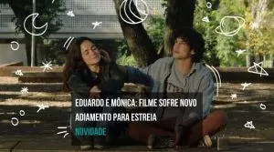 Eduardo e Mônica filme sofre novo adiamento para estreia - radio social plus brasil