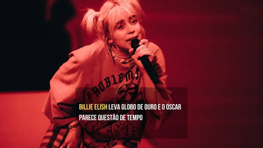 Billie Elish leva globo de ouro e o Oscar parece questão de tempo