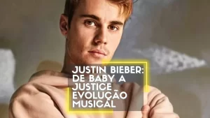Justin Bieber de Baby a Justice e a evolução musical