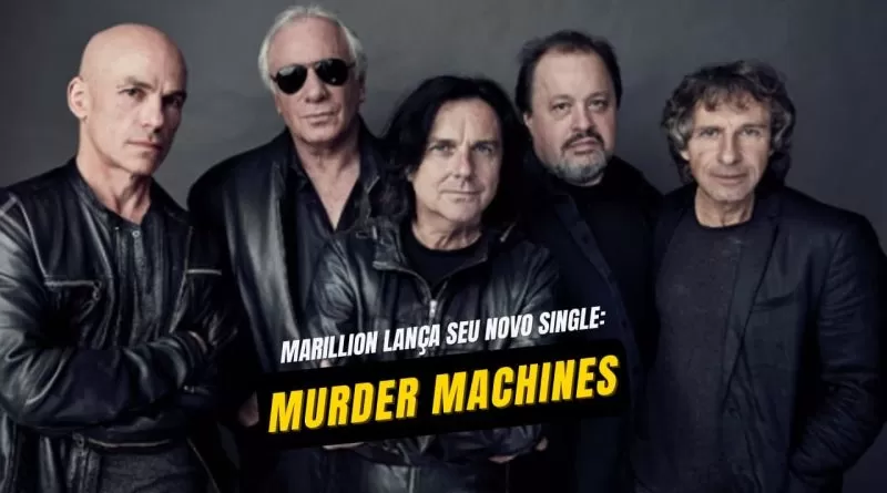 Marillion lança oficialmente seu novo single Murder Machines