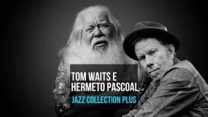 Tom Waits e Hermeto Pascoal