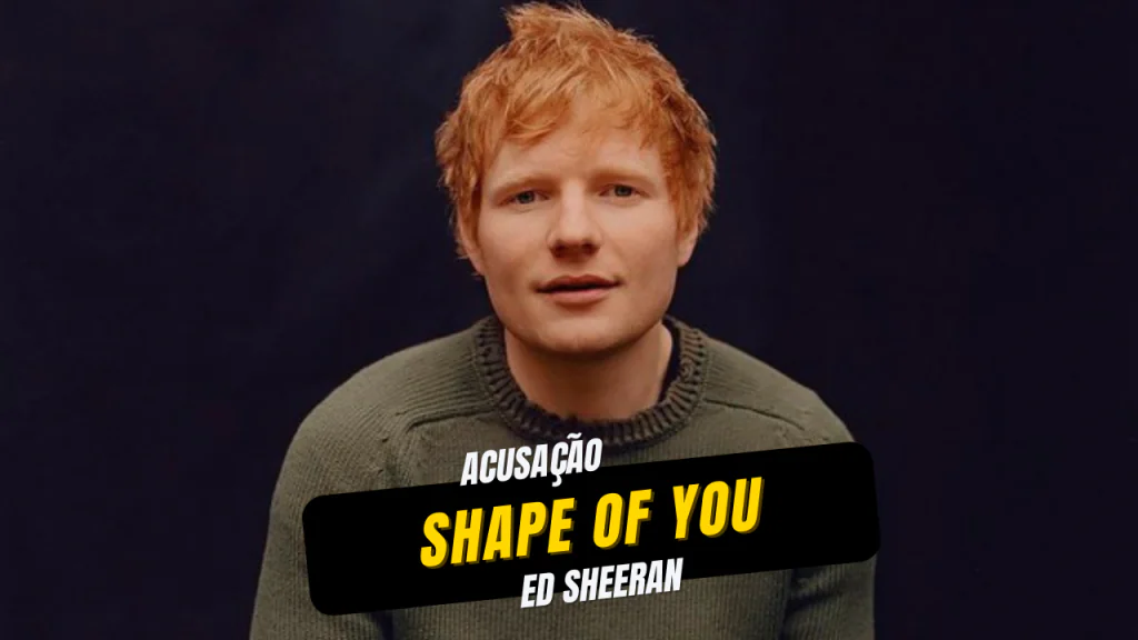 Ed Sheeran acusado de plágio por Shape of you