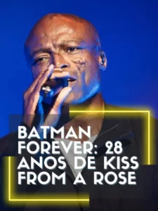 Batman Forever: 28 anos de Kiss from a Rose