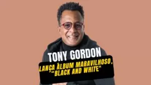 Tony Gordon lança álbum maravilhoso, Black and White está disponível, confira. - Aconteceu no mundo da músicca - Rádio Social Plus Brasil
