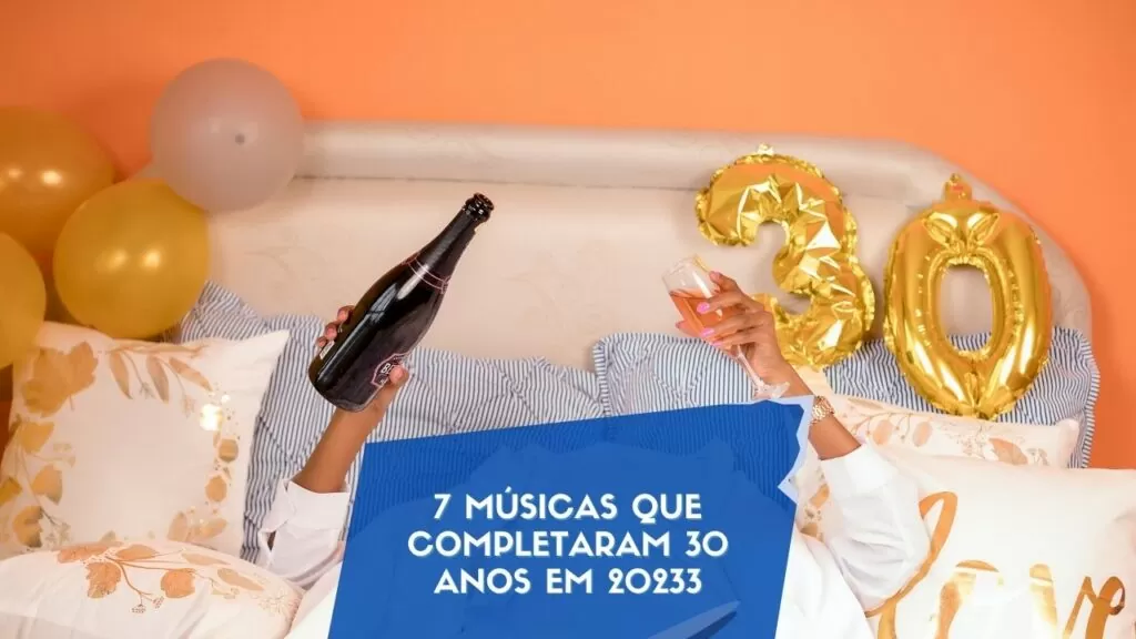 7 músicas que completaram 30 anos em 2023