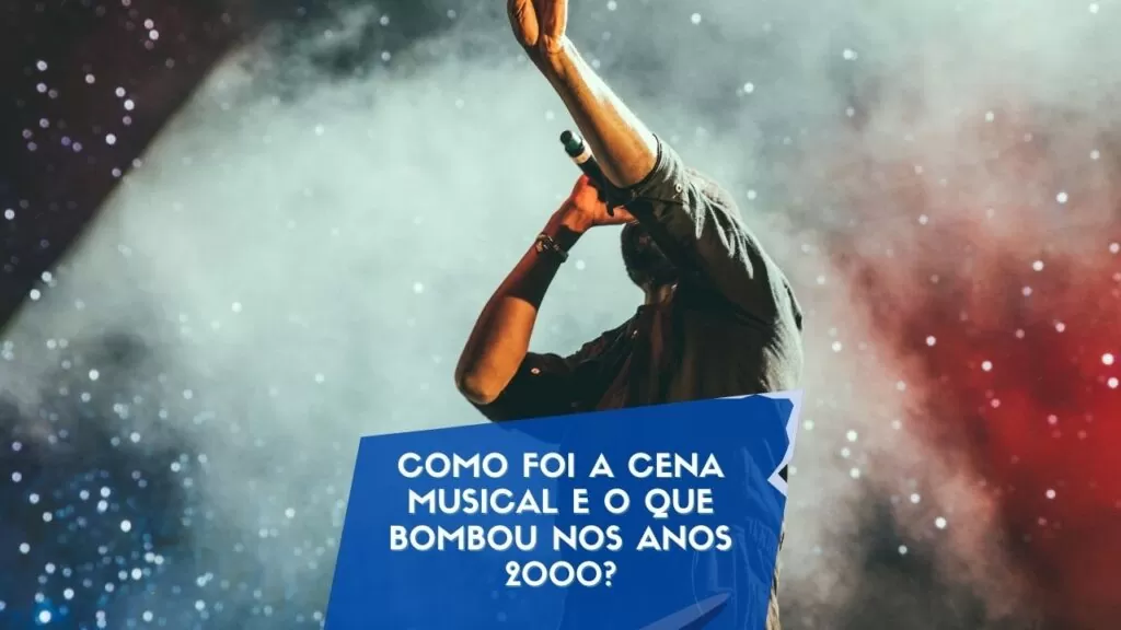 Como foi a cena musical e o que bombou nos anos 2000?