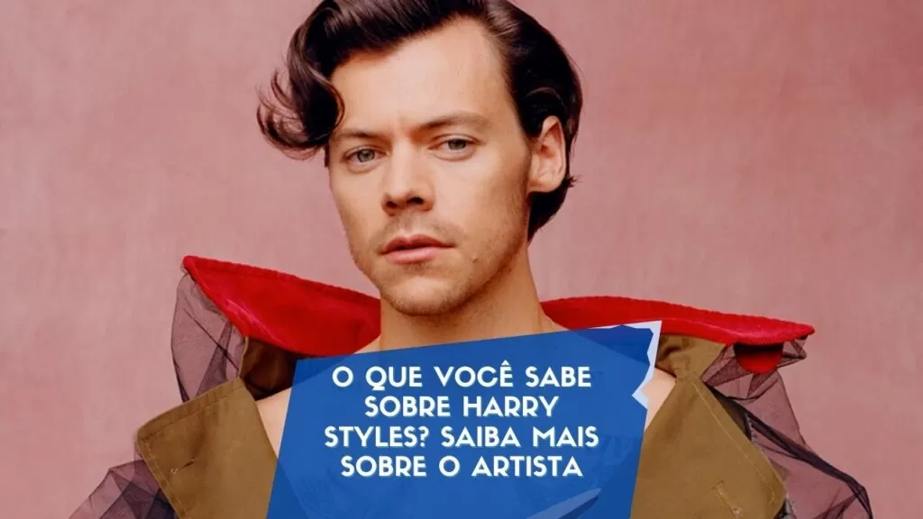 O que você sabe sobre Harry Styles? Saiba mais sobre o artista