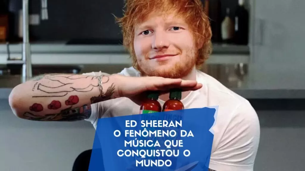 Ed Sheeran: o fenômeno da música que conquistou o mundo com sua personalidade única