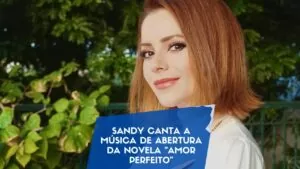 Sandy canta a música de abertura da novela "Amor Perfeito"