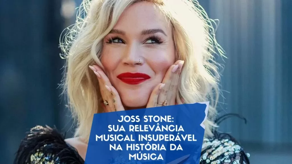 Joss Stone: Sua Relevância Musical Insuperável na História da Música