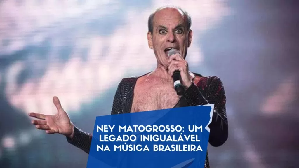 Ney Matogrosso: Um Legado Inigualável na Música Brasileira