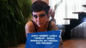 Anna Gerber lança “Veneno”, single inspirado em 'mágoa pós-término'