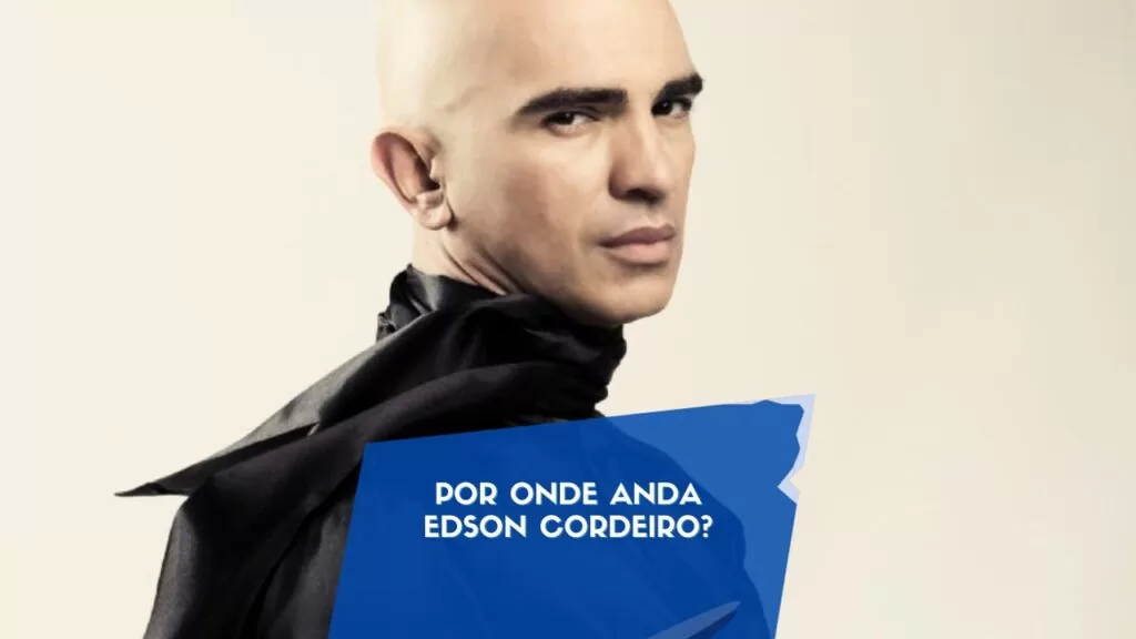 Por onde anda Edson Cordeiro?