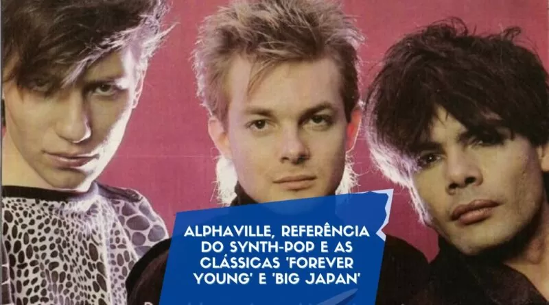 Alphaville, referência do Synth-Pop e as clássicas 'Forever Young' e 'Big Japan'