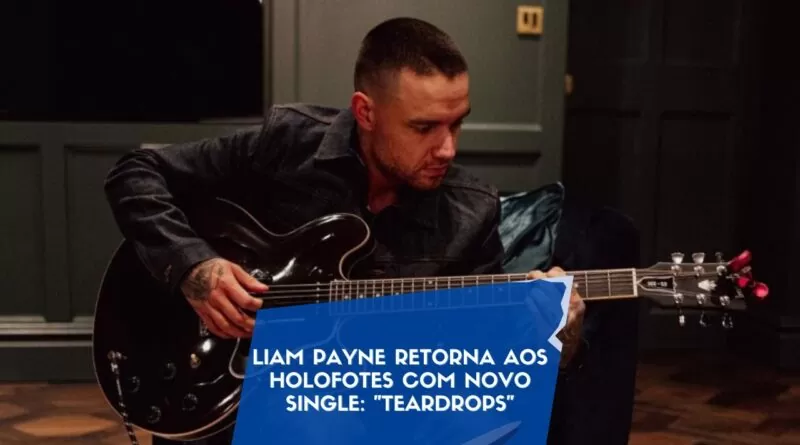 Liam Payne Retorna aos Holofotes com Novo Single: "Teardrops"