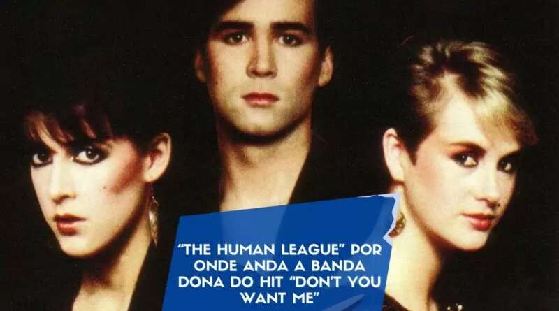 “The Human League” por onde anda a banda dona do hit “Don’t You Want Me”
