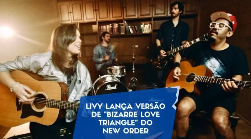 Livy lança versão de "Bizarre Love Triangle” do New Order