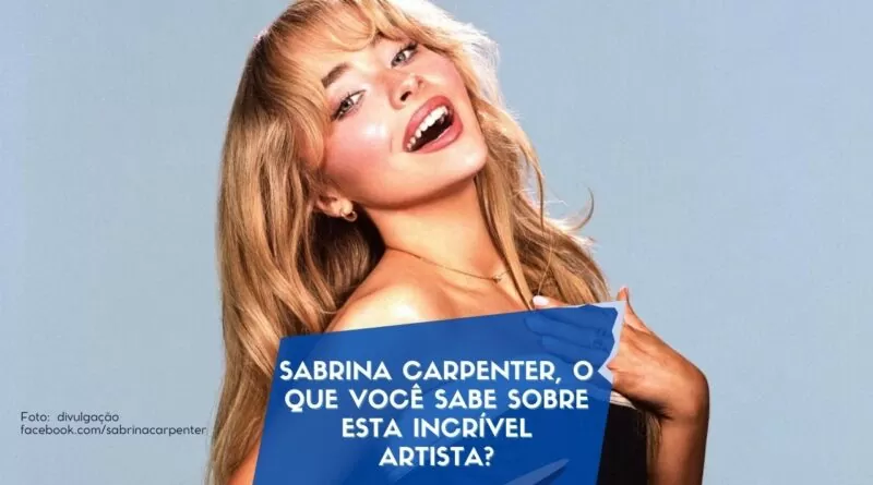 Sabrina Carpenter, o que você sabe sobre esta incrível artista?