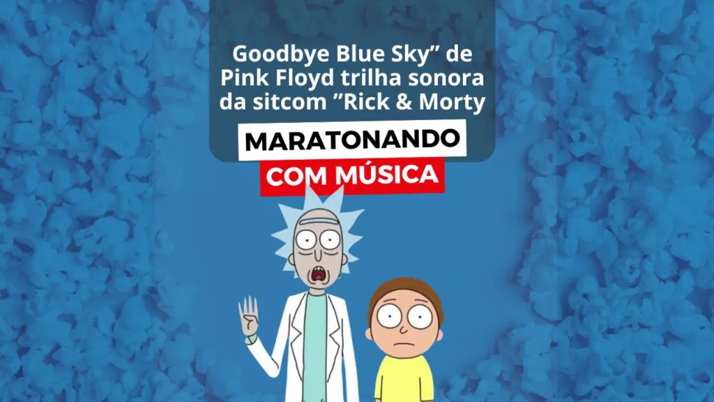 Goodbye Blue Sky'' de Pink Floyd trilha sonora da sitcom ''Rick & Morty